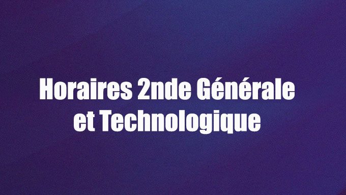 Horaires 2nde Générale et Technologique