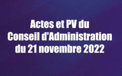 Procès Verbal et les Actes du Conseil d’administration du lundi 21 novembre 2022