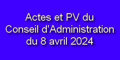Actes et PV du Conseil d’Administration du 8 avril 2024