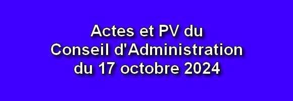 Procès verbal et Actes du Conseil d’administration du 17 octobre 2024